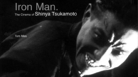 Iron Man: The Cinema of Shinya Tsukamoto Tom Mes